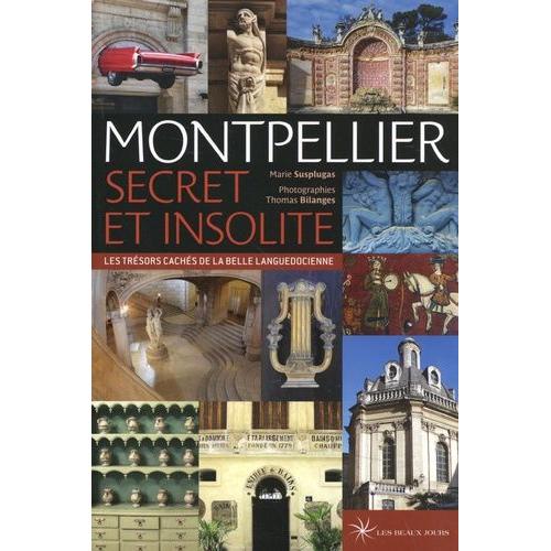 Montpellier Secret Et Insolite - Les Trésors Cachés De La Belle Languedocienne