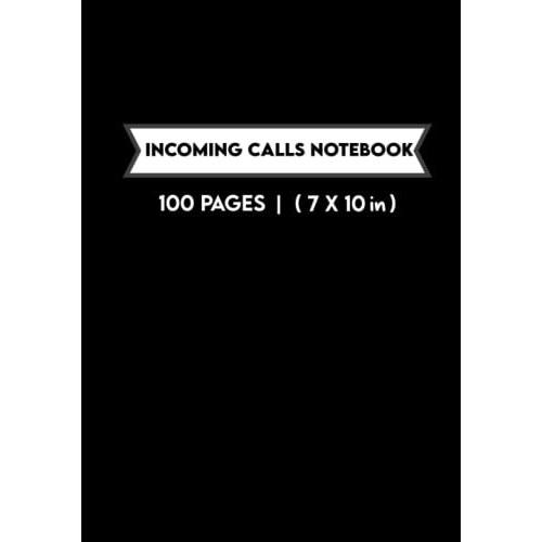 Incoming Calls Notebook: Call Log Book, Record Messages, Telephone Memo Notebook, Call Log Book For Business, Message Tracker And Notebook, Call Register Book (7x10 In) 100 Pages .