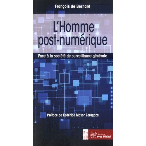 L'homme Post-Numérique - Face À La Société De Surveillance Générale