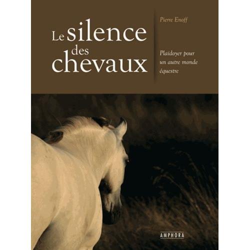 Le Silence Des Chevaux - Plaidoyer Pour Un Autre Monde Équestre