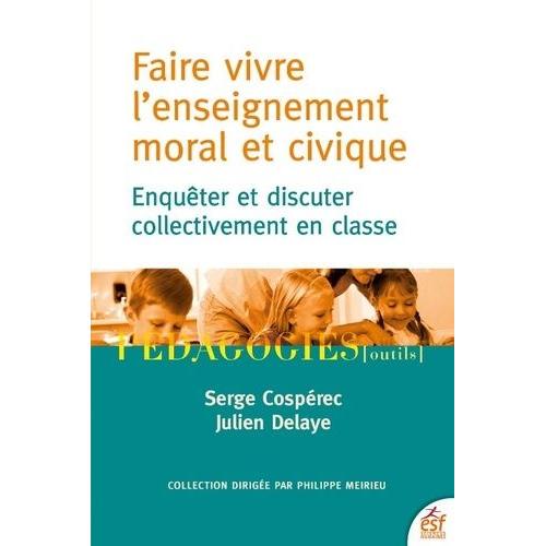 Faire Vivre L'enseignement Moral Et Civique - Enquêter Et Discuter Collectivement En Classe