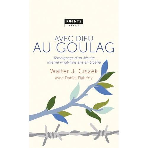 Avec Dieu Au Goulag - Témoignage D'un Jésuite Interné Vingt-Trois Ans En Sibérie