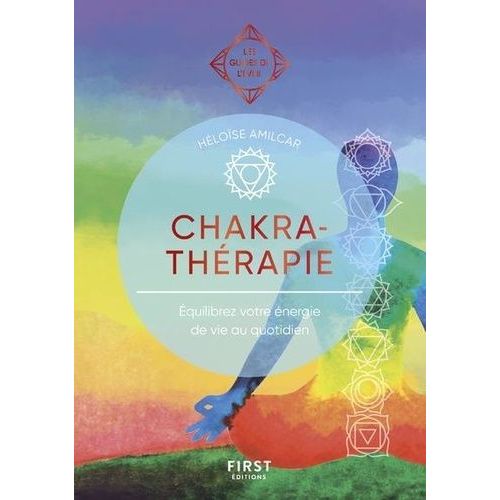 Chakrathérapie - Equilibrez Votre Énergie De Vie Au Quotidien