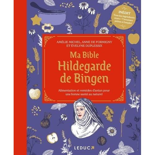 Ma Bible Hildegarde De Bingen - Alimentation Et Remèdes D'antan Pour Une Bonne Santé Au Naturel