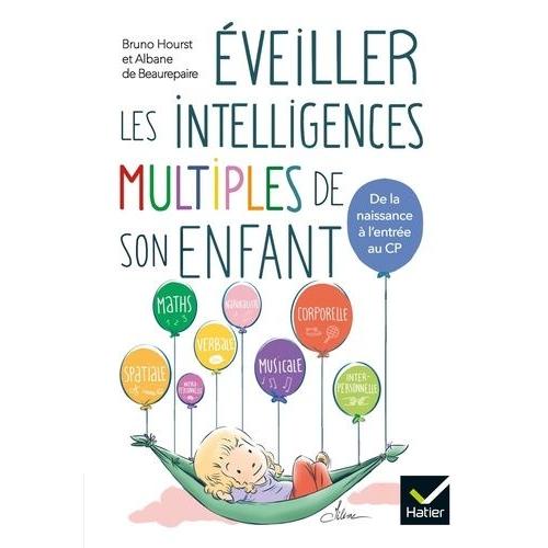 Eveiller Les Intelligences Multiples De Son Enfant - De La Naissance À L'entrée En Cp