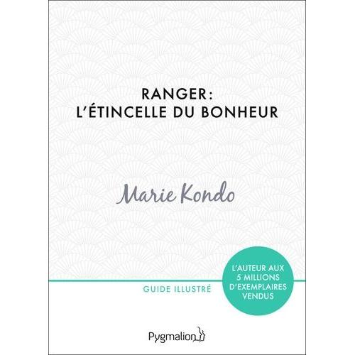 Ranger : L'étincelle Du Bonheur - Un Manuel Illustré Par Une Experte Dans L'art De L'organisation Et Du Rangement