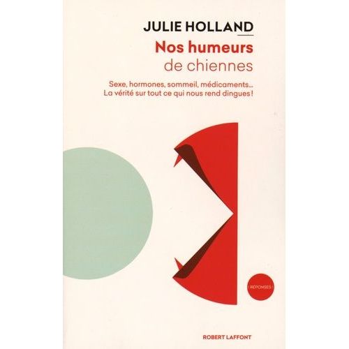 Nos Humeurs De Chiennes - Sexe, Hormones, Sommeil, Médicaments - La Vérité Sur Tout Ce Qui Nous Rend Dingues !