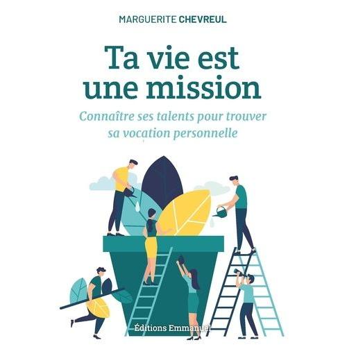 Ta Vie Est Une Mission - Connaître Ses Talents Pour Trouver Sa Vocation Personnelle