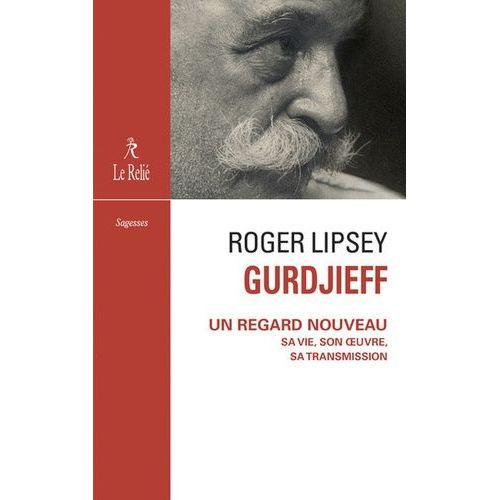 Gurdjieff, Un Regard Nouveau - Sa Vie, Son Oeuvre, Sa Transmission