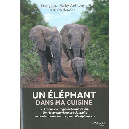 Un Éléphant Dans Ma Cuisine - Ce Que Mon Troupeu D'éléphants M'a Appris Sur L'amour, Le Courage Et La Détermination