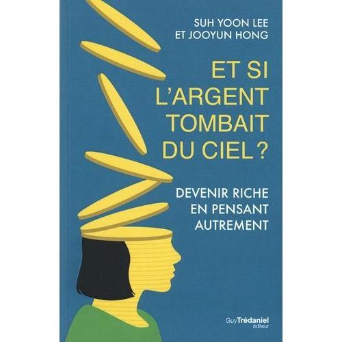 Et Si L'argent Tombait Du Ciel ? - Devenir Riche En Pensant Autrement