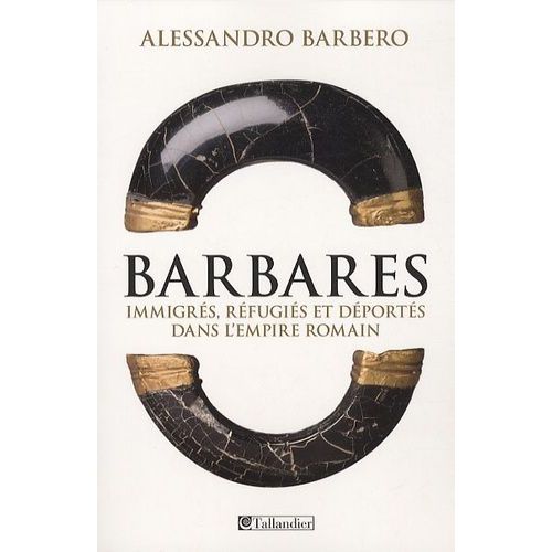 Barbares - Immigrés, Réfugiés Et Déportés Dans L'empire Romain
