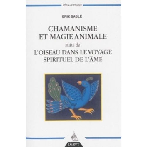 Chamanisme Et Magie Animale - Suivi De L'oiseau Dans Le Voyage Spirituel De L'âme
