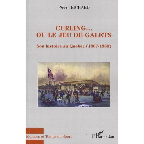 Curling - Ou Le Jeu De Galets - Son Histoire Au Québec (1807-1980)