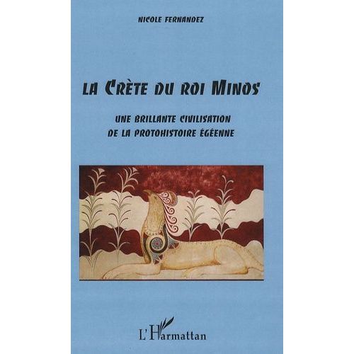 La Crète Du Roi Minos - Une Brillante Civilisation De La Protohistorique Égéenne