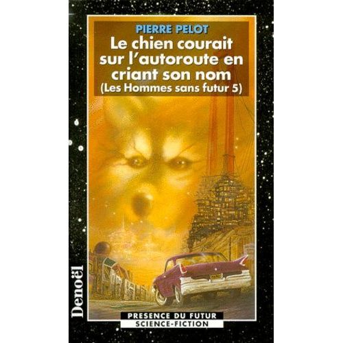 Les Hommes Sans Futur - Tome 5 - Le Chien Courait Sur L'autoroute En Criant Son Nom