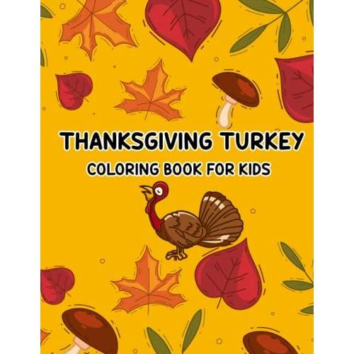 Thanksgiving Turkey Coloring Book For Kids: Thanksgiving Turkey Coloring Book For Kids A Collection Of Fun And Easy Thanksgiving Day Turkey Coloring Pages For Kids And Preschool