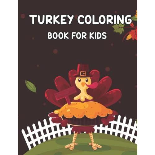 Turkey Coloring Book For Kids: Turkey Coloring Book For Kids A Collection Of Fun And Easy Happy Thanksgiving Day Coloring Pages For Kids Thanksgiving Gift Idea For Toddlers Preschool
