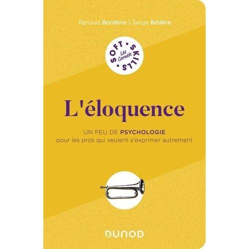 L'éloquence - Un Peu De Psychologie Pour Les Pros Qui Veulent S'exprimer Autrement