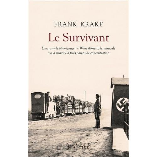 Le Survivant - L'incroyable Histoire De Wim Aloserij, Le Miraculé Qui A Survécu À Trois Camps De Concentration