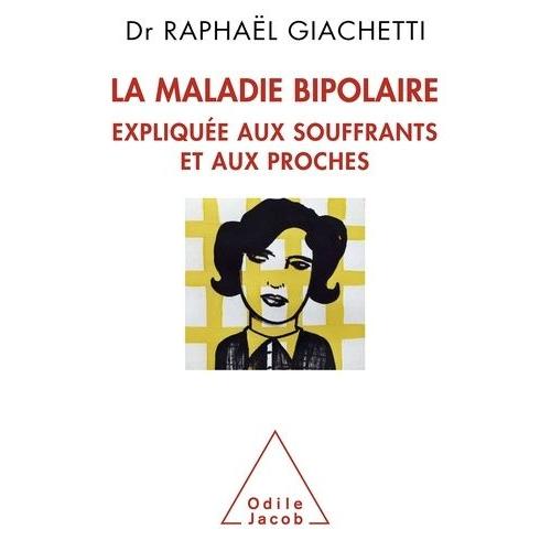 La Maladie Bipolaire - Expliquée Aux Souffrants, Aux Parents Et Aux Proches