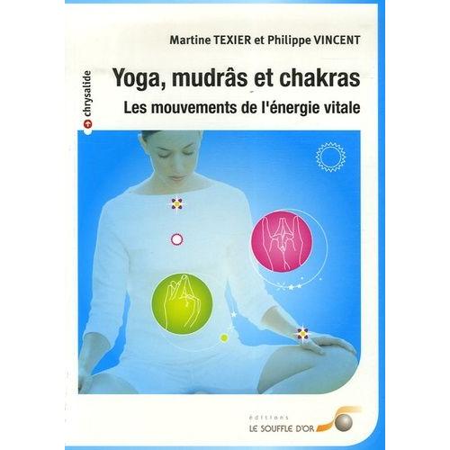 Yoga, Mudrâs Et Chakras - Les Mouvements De L'énergie Vitale