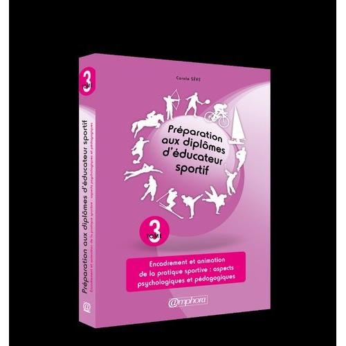 Préparation Aux Diplômes D'éducateur Sportif - Tome 3, Encadrement Et Animation De La Pratique Sportive : Aspects Psychologiques Et Pédagogiques