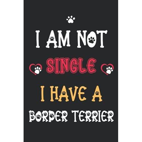 I Am Not Single I Have A Border Terrier: Notebook For Border Terrier Lover Men & Women. Blank Lined Ruled Diary For Border Terrier Lover.