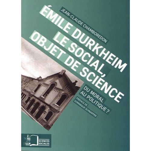 Emile Durkheim, Le Social, Objet De Science - Du Moral Au Politique ?