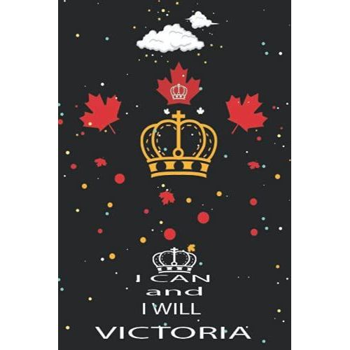 I Can And I Will, Victoria: Victoria Day Gifts Lined Notebook For All: Funny Victoria Day Gifts For All. Great For Appreciation, Victoria Day Thank ... For Man, Women, Girls, Coworkers, Friends