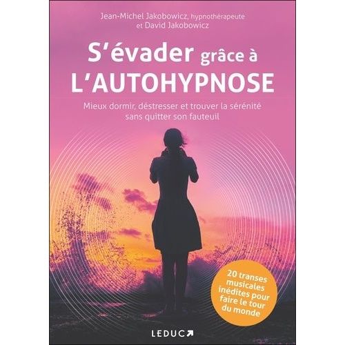 S'évader Grâce À L'autohypnose - Mieux Dormir, Déstresser Et Trouver La Sérénité Sans Quitter Son Fauteuil