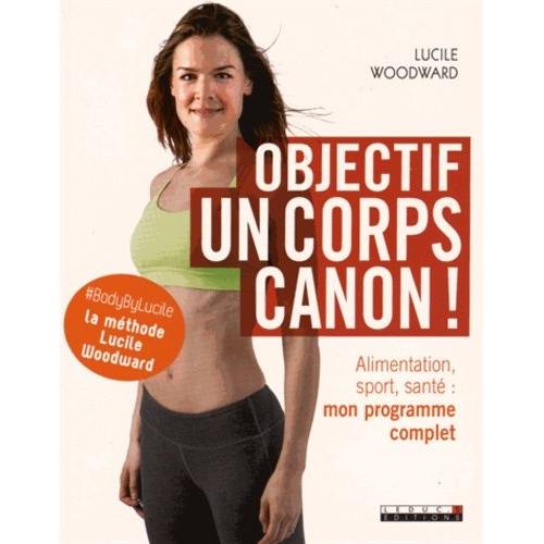 Objectif : Un Corps Canon ! - Alimentation, Sport, Santé : Mon Programme Complet