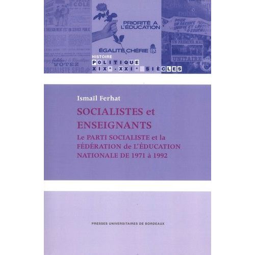 Socialistes Et Enseignants - Le Parti Socialiste Et La Fédération De L'education Nationale De 1971 À 1992