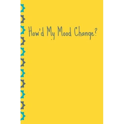 How'd My Mood Change?: Journal The Shift In Your Mood (The Mood Tracker Series)