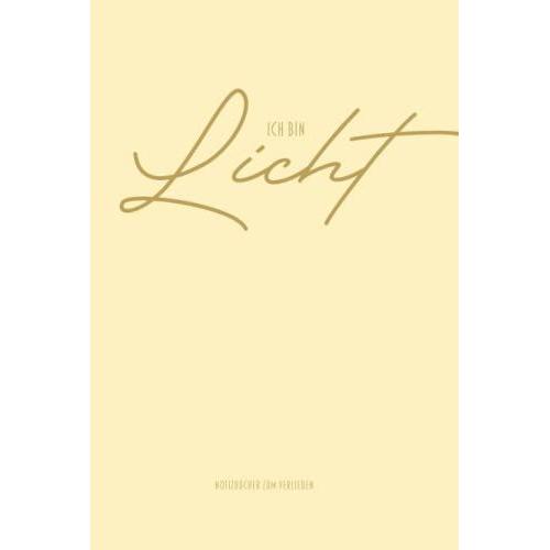 Ich Bin Licht | Notizbücher Zum Verlieben: Geschenk-Idee Für Dich Und Deine Liebsten | Notizbuch Mit Spruch | Notizbuch Für Positive Affirmationen, ... | Geschenk Für Frauen, Kinder Und Männer