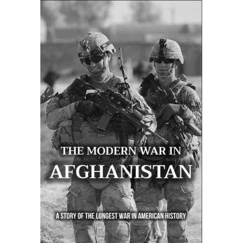 The Modern War In Afghanistan: A Story Of The Longest War In American History