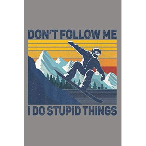 Don T Follow Me I Do Stupid Things Snowboard Snowboarding Premium: Notebook Planner - 6x9 Inch Daily Planner Journal, To Do List Notebook, Daily Organizer, 114 Pages