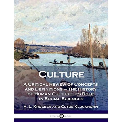 Culture: A Critical Review Of Concepts And Definitions - The History Of Human Culture, Its Role In Social Sciences