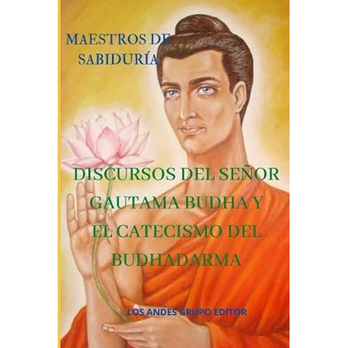 Discursos Del Señor Gautama Budha Y El Catecismo Del Budhadarma (Serie Maestros De Sabiduría)