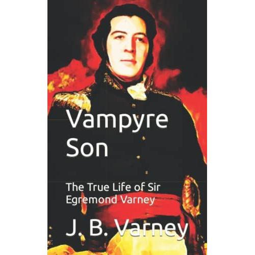 Vampyre Son: The True Life Of Sir Egremond Varney (The Vampyre Bloodline Series)