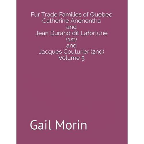 Fur Trade Families Of Quebec Catherine Anenontha And Jean Durand Dit Lafortune (1st) And Jacques Couturier (2nd) Volume 5