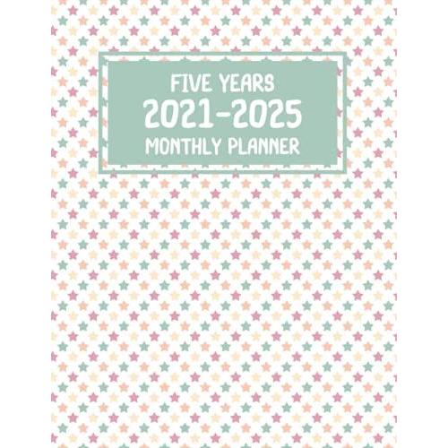 Five Years 2021-2025 Monthly Planner: Months Yearly Planner And Calendar, Agenda Schedule Organizer Logbook And Appointment