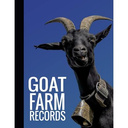 Goat Farm Records: A Complete Log & Journal For Goat Owners And Farmers, To Keep Track Of Your Goats Matters, Including Goat Information, Medical Record, Feeding And Weight Tracker, And More