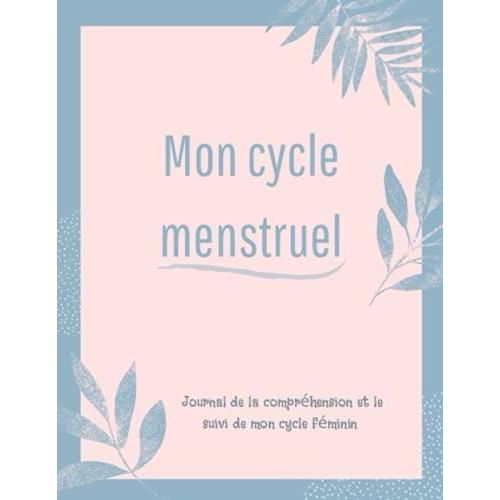 Mon Cycle Menstruel Journal De La Compréhension Et Le Suivi De Mon Cycle Féminin: Carnet Pour Le Suivi Du Cycle Menstruel Pour Filles Et Femmes