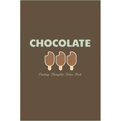 Chocolate Tasting Thoughts Notes Book: Record One's Experiences With Various Types Of Chocolate - Track And Record The Important Aspects Of Each ... And Write A Personal Review - Popsicles Cover