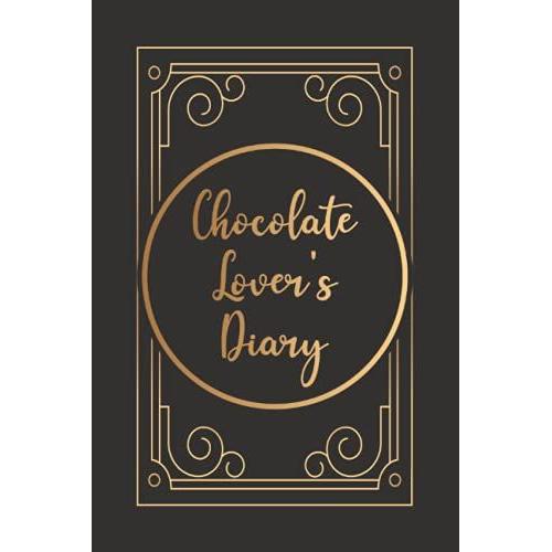 Chocolate Lover's Diary: Notebook For Recording One's Experiences With Various Types Of Chocolate - Track And Record The Types Of Chocolate Tasted - Black And Gold Cover