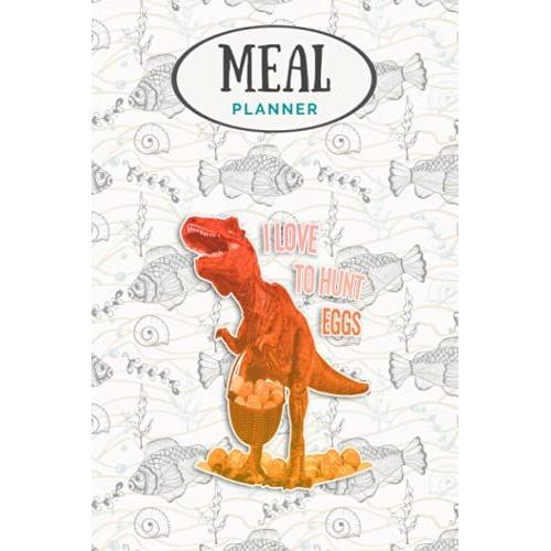 Meal Planner - Easter Dinosaur T Rex Kids Boys Girls Egg Hunts: Track And Plan Your Meals Weekly (53 Week Food Planner / Journal / Calendar / Diary / ... List, Meal Prep And Planning Grocery List