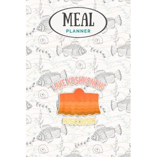 Meal Planner - Cool Lake Koshkonong Wis Funny Fishing Camping Summer Gift: Track And Plan Your Meals Weekly (53 Week Food Planner / Journal / Calendar ... List, Meal Prep And Planning Grocery List