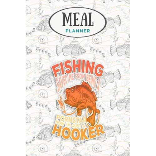 Meal Planner - Cool Fishing Saved Me Gift For Men Funny Fishing Saying Gag Pullover: Track And Plan Your Meals Weekly (53 Week Food Planner / Journal ... List, Meal Prep And Planning Grocery List