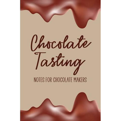 Chocolate Tasting Notes For Chocolate Makers: Review Book For Chocolate Lover - Keep Track Of All The Types And Varieties Of Chocolate You Taste - ... Cover Design (Chocolate Tasting Logbook)